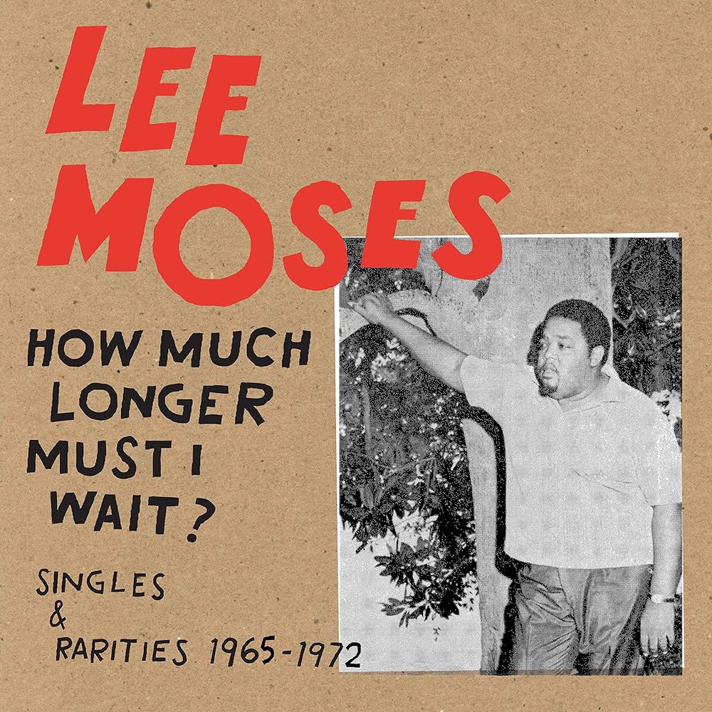 Lee Moses ‎– How Much Longer Must I Wait? Singles & Rarities 1965-1972