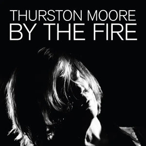 Thurston Moore ‎– By The Fire